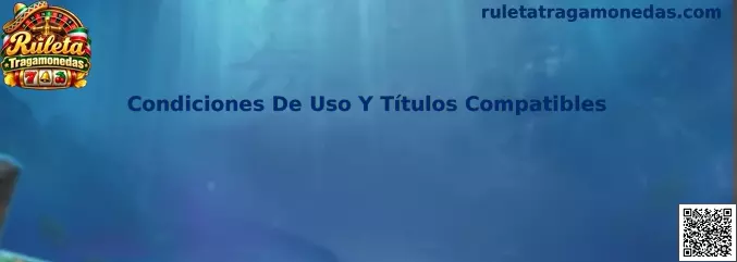 Condiciones De Uso Y Títulos Compatibles en Ruleta Tragamonedas