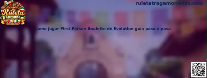 Guía para jugar First Person Roulette de Evolution paso a paso
